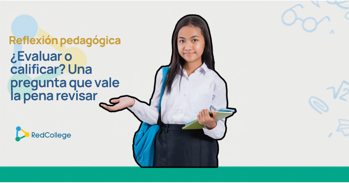 Reflexión pedagógica: ¿Evaluar o calificar? Una pregunta que vale la pena revisar, estudiante con mochila y cuadernos